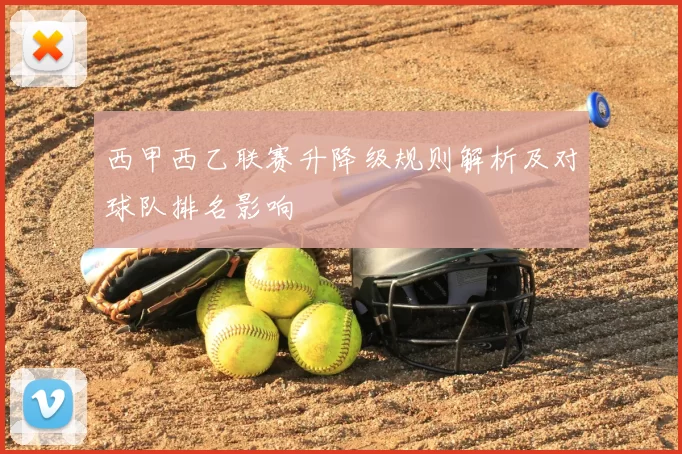 西甲西乙联赛升降级规则解析及对球队排名影响