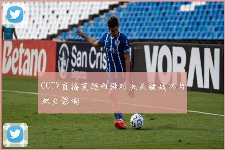 CCTV直播英超两强对决关键战况与积分影响